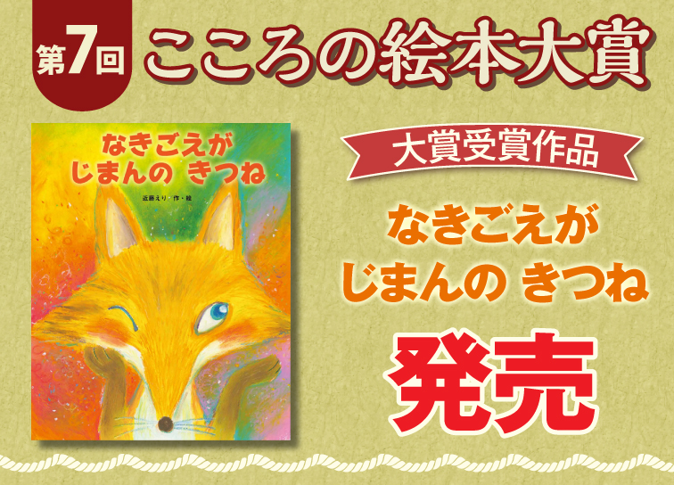 <small>第7回こころの絵本大賞大賞受賞作品「なきごえが じまんの きつね」発売</small>