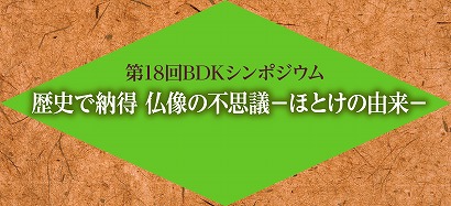 第18回 BDKシンポジウム　歴史で納得　仏像の不思議－ほとけの由来－