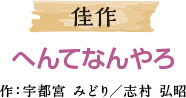 佳作 へんてなんやろ 作：宇都宮 みどり／志村 弘昭