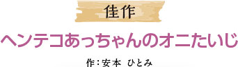 佳作 ヘンテコあっちゃんのオニたいじ 作：安本 ひとみ