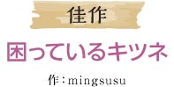 佳作 困っているキツネ 作：mingsusu