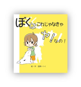 ぼくはこれじゃなきゃヤ！ なの！ 作：空野 いつく